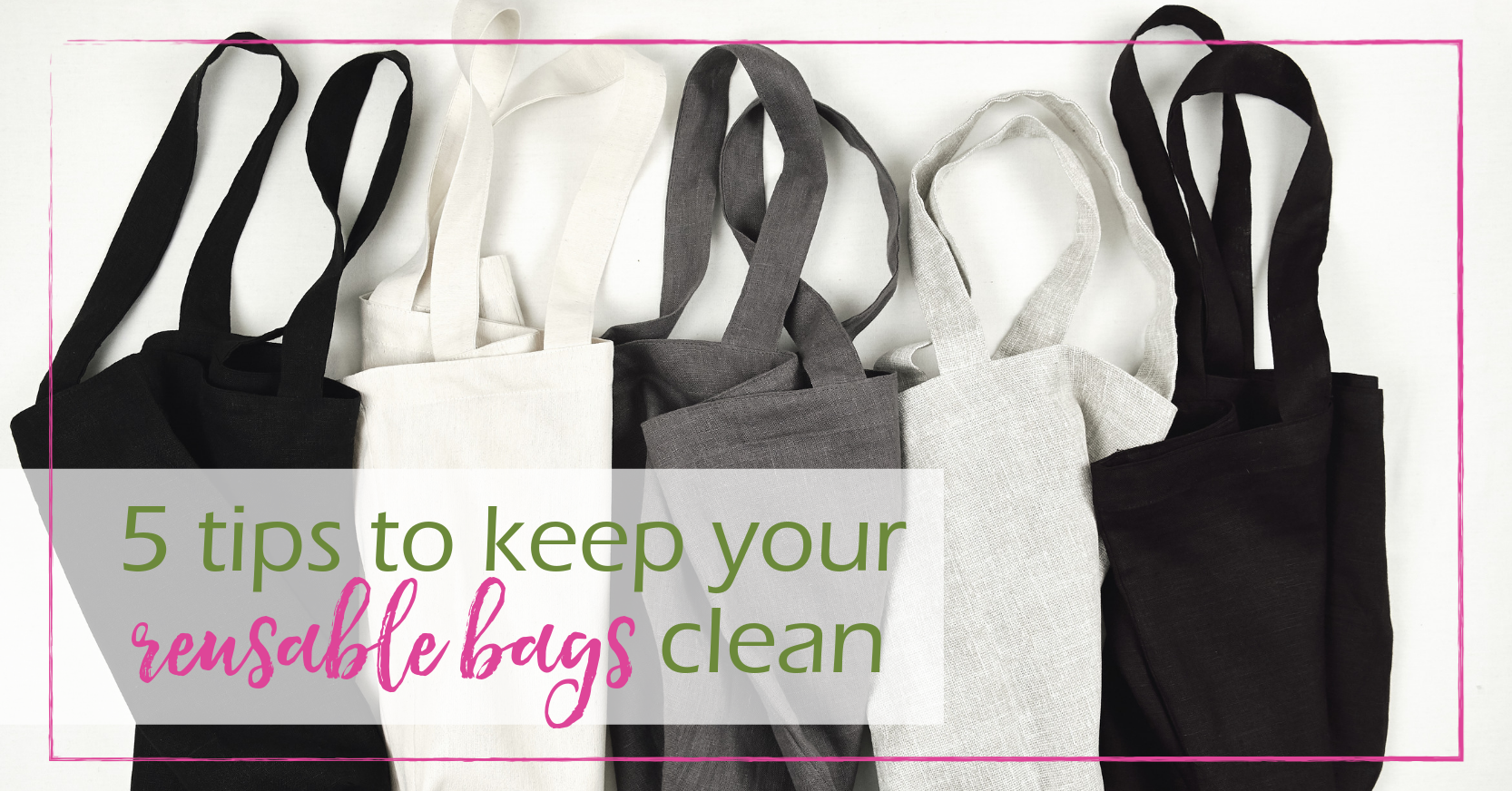 Tips to Keep Your Reusable Bags Clean | GoodGirlGoneGreen.com