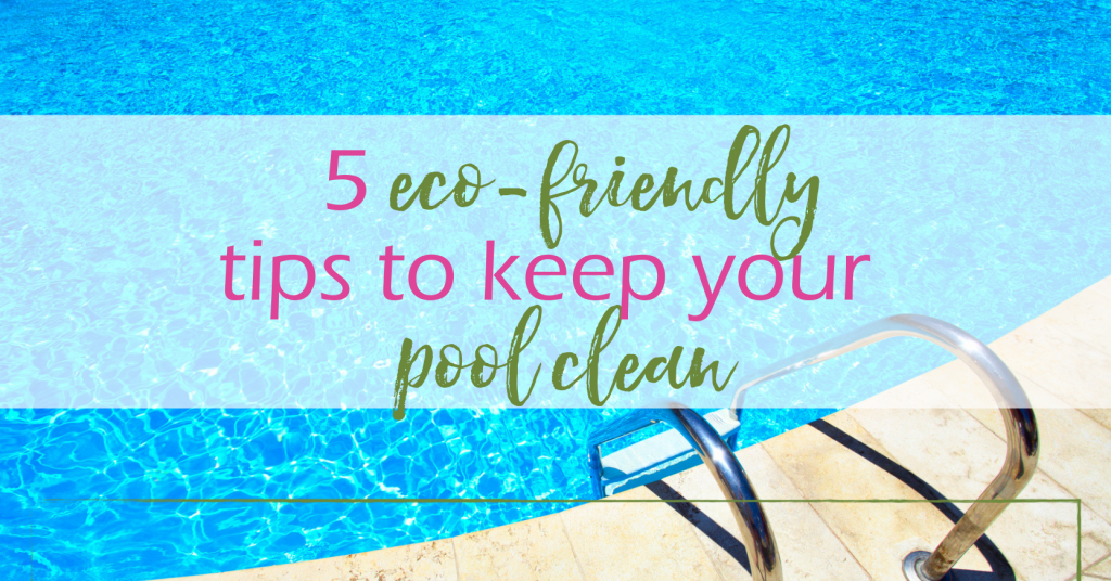 Eco-Friendly Pool Cleaning Tips | GoodGirlGoneGreen