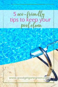 Eco-Friendly Pool Cleaning Tips | GoodGirlGoneGreen