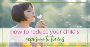 How to Reduce Your Child's Daily Exposure to Toxins | GoodGirlGoneGreen