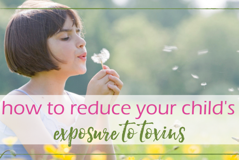 How to Reduce Your Child's Daily Exposure to Toxins | GoodGirlGoneGreen