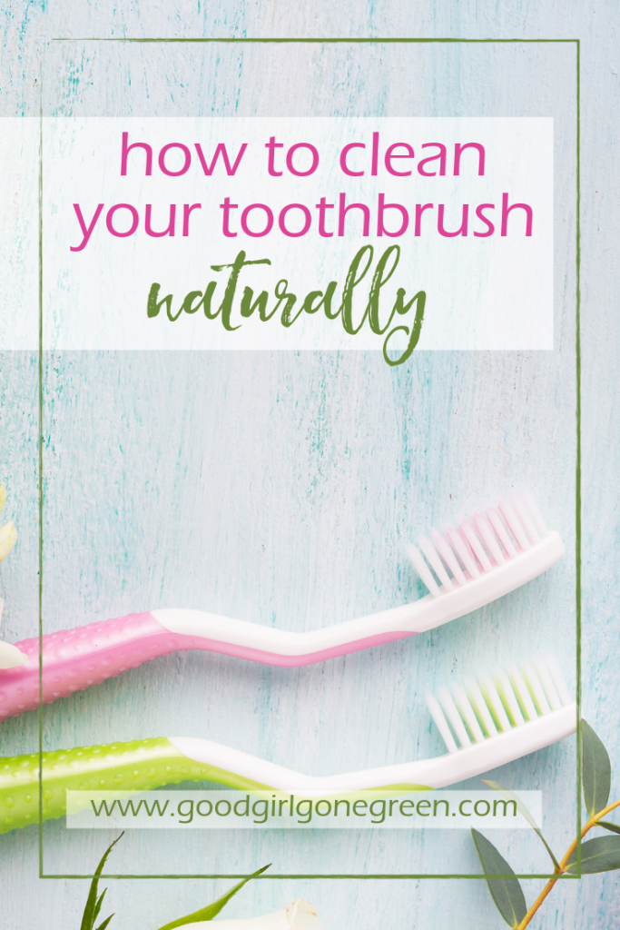 How to Clean Your Toothbrush Naturally | GoodGirlGoneGreen.com