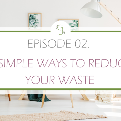 Episode 02: 5 Simple Ways to Reduce Your Waste