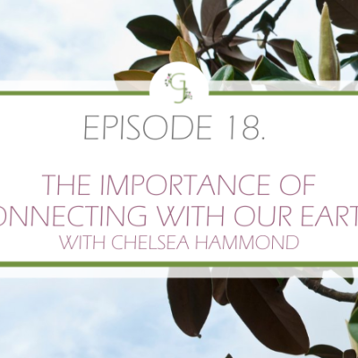 Episode 18: The Importance of Connecting With Our Earth With Chelsea Hammond