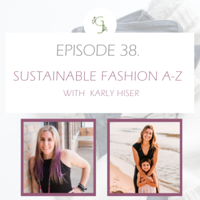 Episode 38: Sustainable Fashion A-Z With Karly Hiser