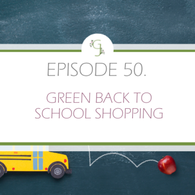 Episode 50: Green Back to School Shopping